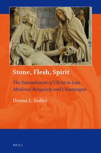 Stone, Flesh, Spirit: the Entombment of Christ in Late Medieval Burgundy and Champagne