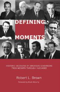 Defining Moments : Historic Decisions by Arkansas Governors from Mcmath Through Huckabee