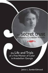 The Secret Trust of Aspasia Cruvellier Mirault : The Life and Trials of a Free Woman of Color in Antebellum Georgia