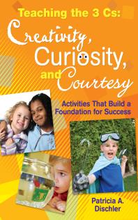 Teaching the 3 Cs: Creativity, Curiosity, and Courtesy : Activities That Build a Foundation for Success