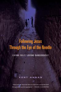 Following Jesus Through the Eye of the Needle : Living Fully, Loving Dangerously