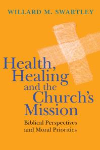 Health, Healing and the Church's Mission : Biblical Perspectives and Moral Priorities