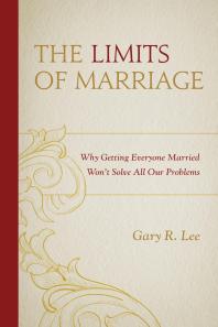 The Limits of Marriage : Why Getting Everyone Married Won't Solve All Our Problems