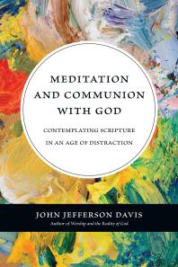 Meditation and Communion with God : Contemplating Scripture in an Age of Distraction