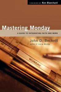 Mastering Monday : A Guide to Integrating Faith and Work