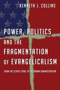 Power, Politics and the Fragmentation of Evangelicalism : From the Scopes Trial to the Obama Administration