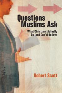 Questions Muslims Ask : What Christians Actually Do (and Don't) Believe