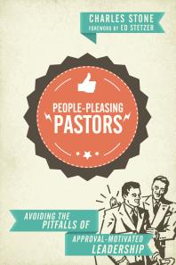 People-Pleasing Pastors : Avoiding the Pitfalls of Approval-Motivated Leadership