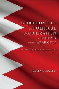 Group Conflict and Political Mobilization in Bahrain and the Arab Gulf : Rethinking the Rentier State