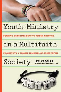 Youth Ministry in a Multifaith Society : Forming Christian Identity among Skeptics, Syncretists and Sincere Believers of Other Faiths