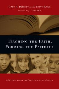 Teaching the Faith, Forming the Faithful : A Biblical Vision for Education in the Church