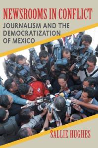 Newsrooms in Conflict : Journalism and the Democratization of Mexico