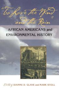 To Love the Wind and the Rain : African Americans and Environmental History