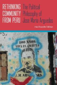 Rethinking Community from Peru : The Political Philosophy of José María Arguedas