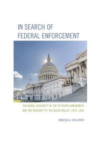 In Search of Federal Enforcement : The Moral Authority of the Fifteenth Amendment and the Integrity of the Black Ballot, 1870–1965