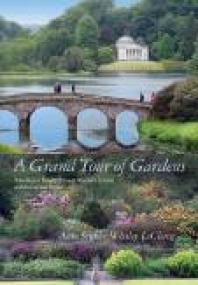 A Grand Tour of Gardens : Traveling in Beauty Through Western Europe and the United States