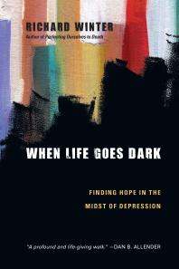 When Life Goes Dark : Finding Hope in the Midst of Depression