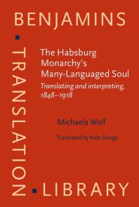 The Habsburg Monarchy's Many-Languaged Soul : Translating and Interpreting, 1848-1918