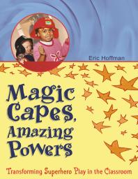 Magic Capes, Amazing Powers : Transforming Superhero Play in the Classroom