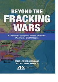 Beyond the Fracking Wars : A Guide for Lawyers, Public Officials, Planners, and Citizens