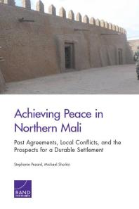 Achieving Peace in Northern Mali : Past Agreements, Local Conflicts, and the Prospects for a Durable Settlement