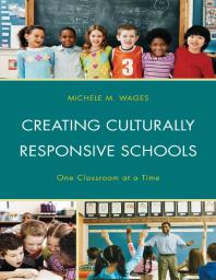 Creating Culturally Responsive Schools : One Classroom at a Time