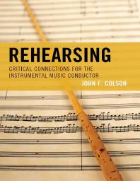 Rehearsing : Critical Connections for the Instrumental Music Conductor