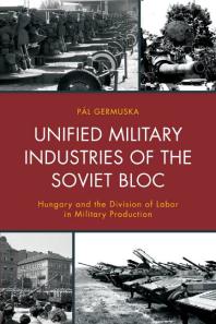 Unified Military Industries of the Soviet Bloc : Hungary and the Division of Labor in Military Production