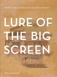 Lure of the Big Screen : Cinema in Rural Australia and the United Kingdom