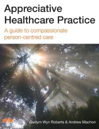 Appreciative Healthcare Practice : A guide to compassionate, person-centred care