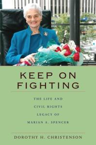 Keep On Fighting : The Life and Civil Rights Legacy of Marian A. Spencer