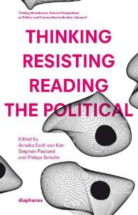 Thinking - Resisting - Reading the Political : Current Perspectives on Politics and Communities in the Arts Vol. 2