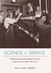 Science As Service: Establishing and Reformulating American Land-Grant Universities, 1865-1930