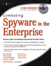 Combating Spyware in the Enterprise : Discover, Detect, and Eradicate the Internet's Greatest Threat