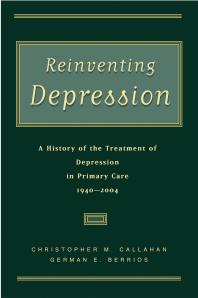 Reinventing Depression : A History of the Treatment of Depression in Primary Care, 1940-2004