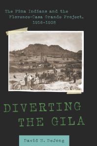 Diverting the Gila : The Pima Indians and the Florence-Casa Grande Project, 1916-1928