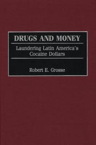 Drugs and Money : Laundering Latin America's Cocaine Dollars