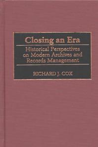 Closing an Era : Historical Perspectives on Modern Archives and Records Management