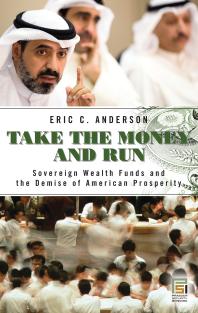 Take the Money and Run: Sovereign Wealth Funds and the Demise of American Prosperity : Sovereign Wealth Funds and the Demise of American Prosperity