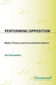 Performing Opposition : Modern Theater and the Scandalized Audience