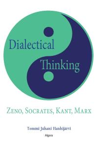 Dialectical Thinking : Zeno, Socrates, Kant, Marx