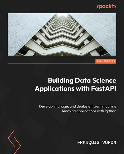 Building Data Science Applications with FastAPI: Develop, manage, and deploy efficient machine learning applications with Python [Team-IRA]