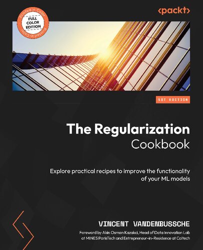 The Regularization Cookbook: Explore practical recipes to improve the functionality of your ML models [Team-IRA]