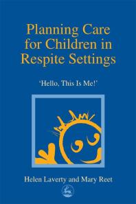 Planning Care for Children in Respite Settings : Hello, This Is Me