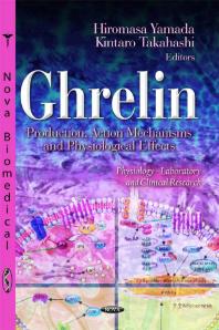 Ghrelin: Production, Action Mechanisms and Physiological Effects : Production, Action Mechanisms and Physiological Effects