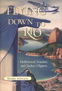 Flying Down to Rio : Hollywood, Tourists, and Yankee Clippers