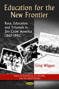 Education for the New Frontier: Race, Education and Triumph in Jim Crow America (1867-1945) : Race, Education and Triumph in Jim Crow America (1867-1945)