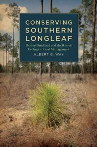 Conserving Southern Longleaf : Herbert Stoddard and the Rise of Ecological Land Management