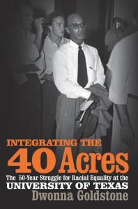 Integrating the 40 Acres : The Fifty-Year Struggle for Racial Equality at the University of Texas