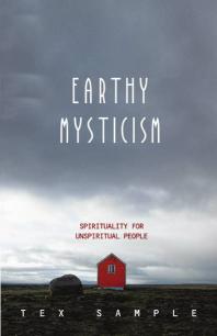 Earthy Mysticism : Spirituality for Unspiritual People